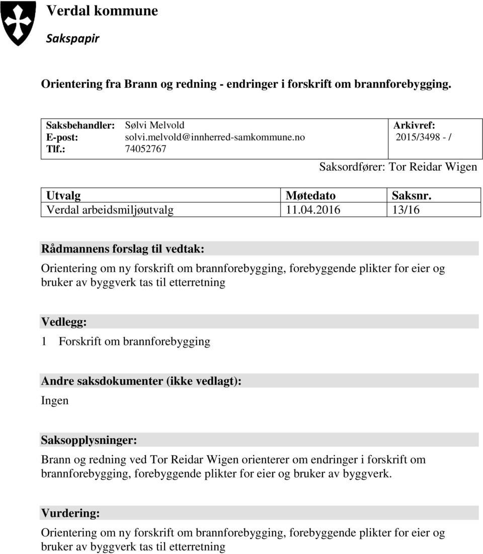 2016 13/16 Rådmannens forslag til vedtak: Orientering om ny forskrift om brannforebygging, forebyggende plikter for eier og bruker av byggverk tas til etterretning Vedlegg: 1 Forskrift om