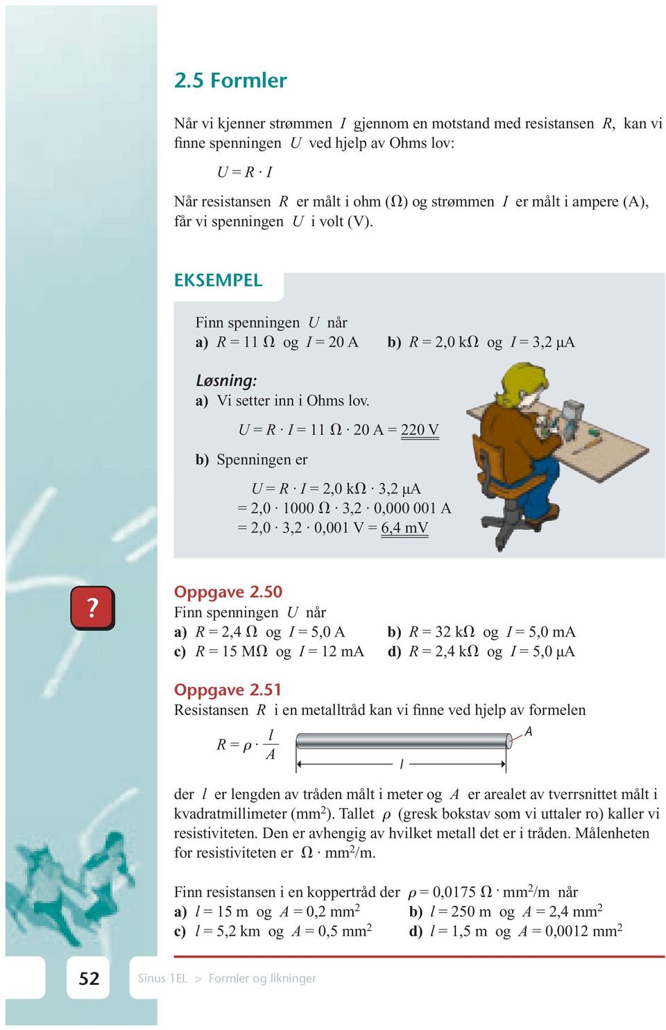 U = R I = 11 20 A = 220 V b) Spenningen er U = R I = 2,0 k 3,2 μa = 2,0 1000 3,2 0,000 001 A = 2,0 3,2 0,001 V = 6,4 mv? Oppgave 2.