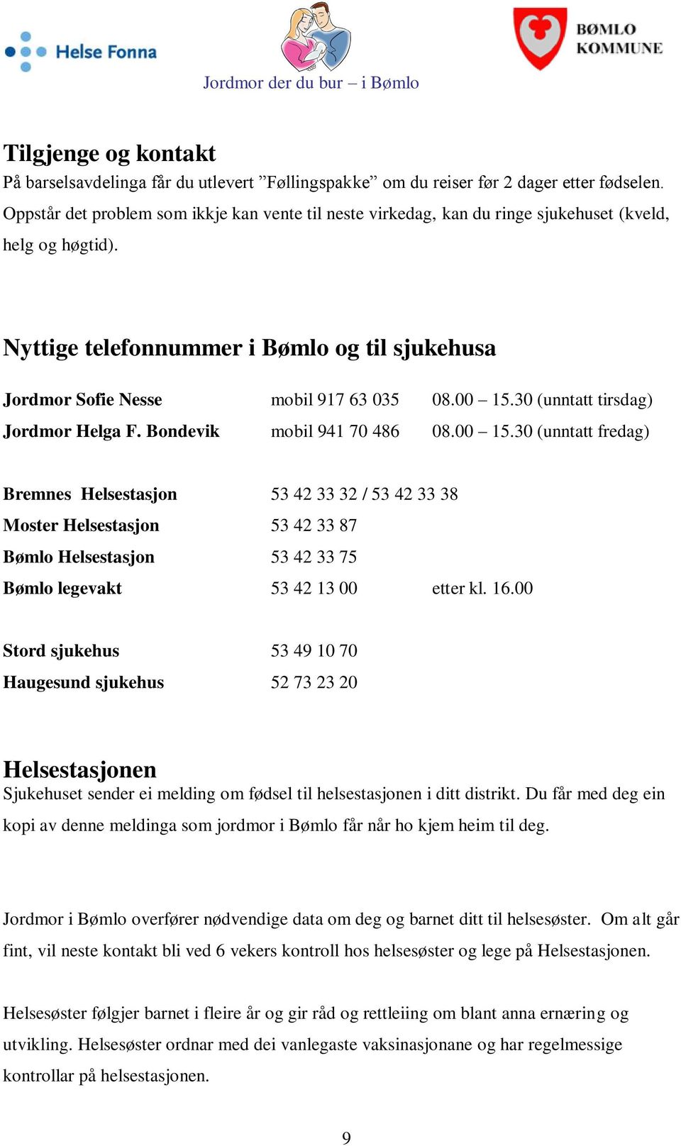 00 15.30 (unntatt tirsdag) Jordmor Helga F. Bondevik mobil 941 70 486 08.00 15.30 (unntatt fredag) Bremnes Helsestasjon 53 42 33 32 / 53 42 33 38 Moster Helsestasjon 53 42 33 87 Bømlo Helsestasjon 53 42 33 75 Bømlo legevakt 53 42 13 00 etter kl.