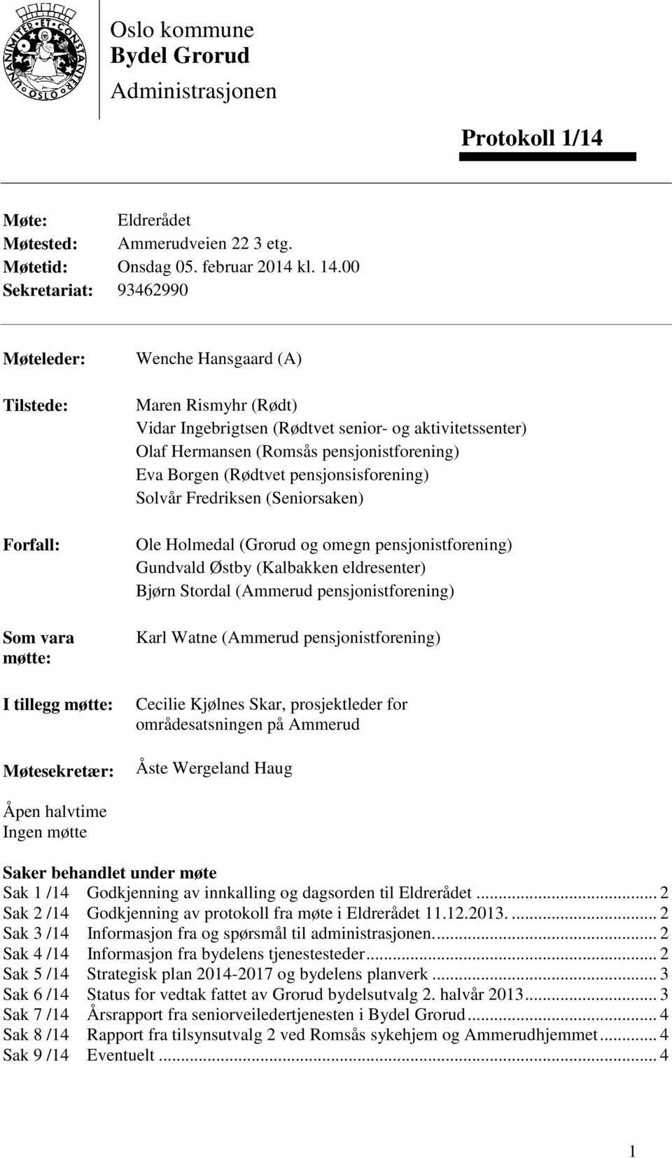 aktivitetssenter) Olaf Hermansen (Romsås pensjonistforening) Eva Borgen (Rødtvet pensjonsisforening) Solvår Fredriksen (Seniorsaken) Ole Holmedal (Grorud og omegn pensjonistforening) Gundvald Østby