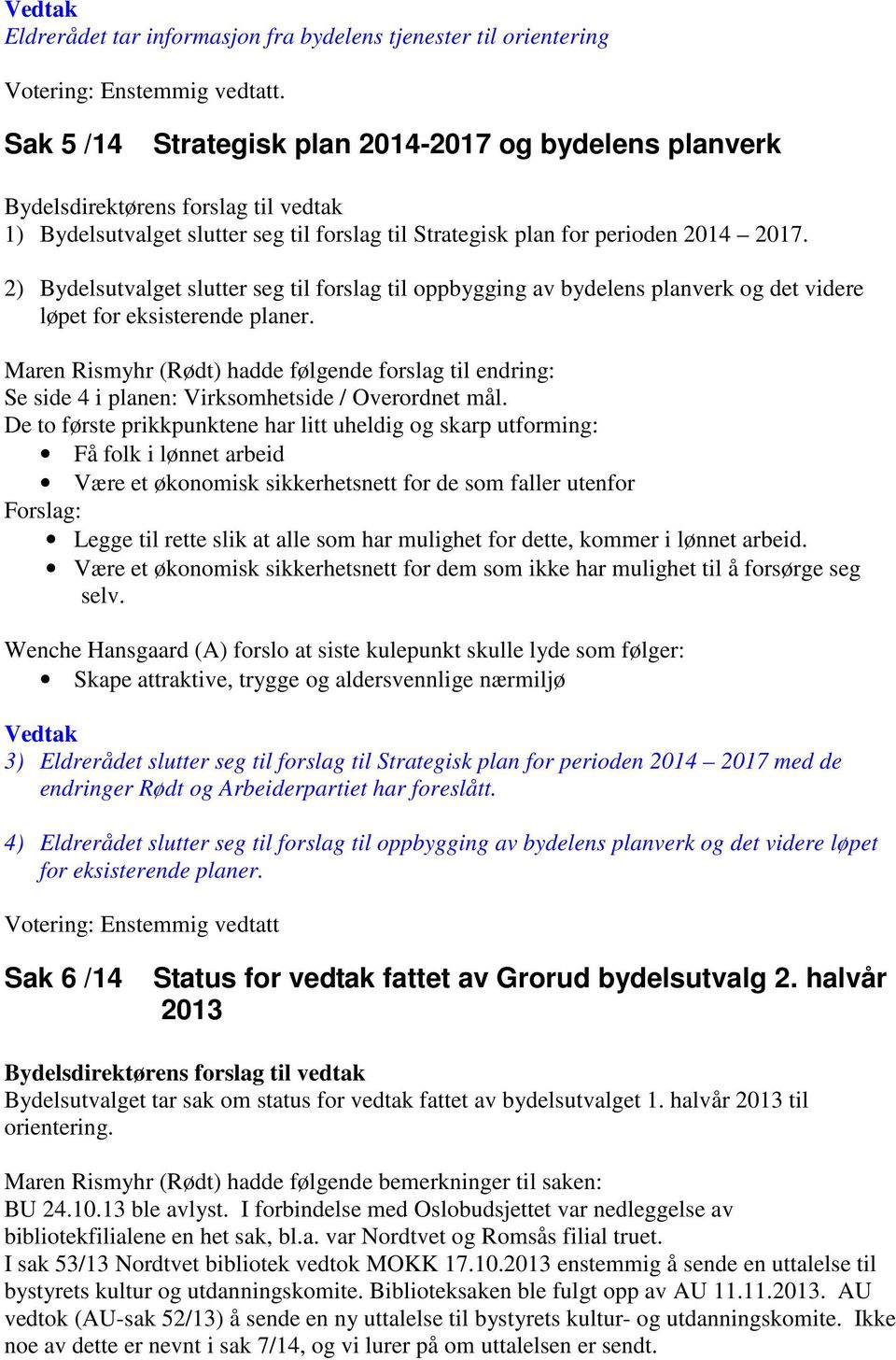 2) Bydelsutvalget slutter seg til forslag til oppbygging av bydelens planverk og det videre løpet for eksisterende planer.