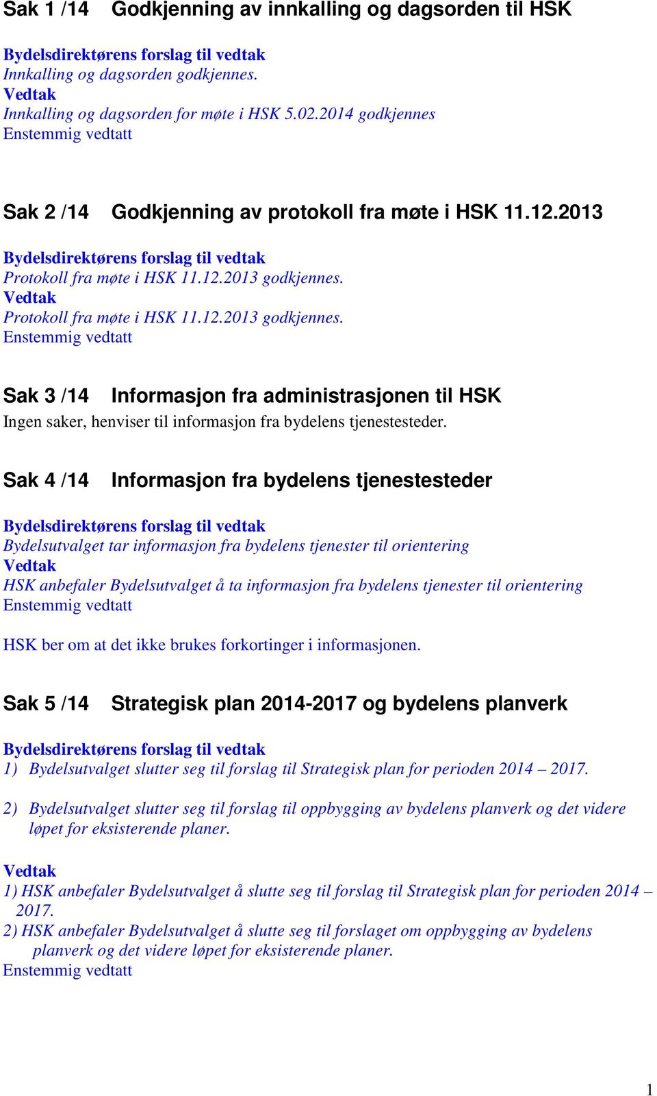 Protokoll fra møte i HSK 11.12.2013 godkjennes. Sak 3 /14 Informasjon fra administrasjonen til HSK Ingen saker, henviser til informasjon fra bydelens tjenestesteder.