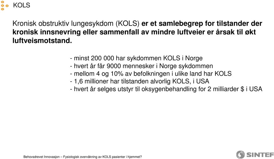 - minst 200 000 har sykdommen KOLS i Norge - hvert år får 9000 mennesker i Norge sykdommen - mellom 4 og 10%