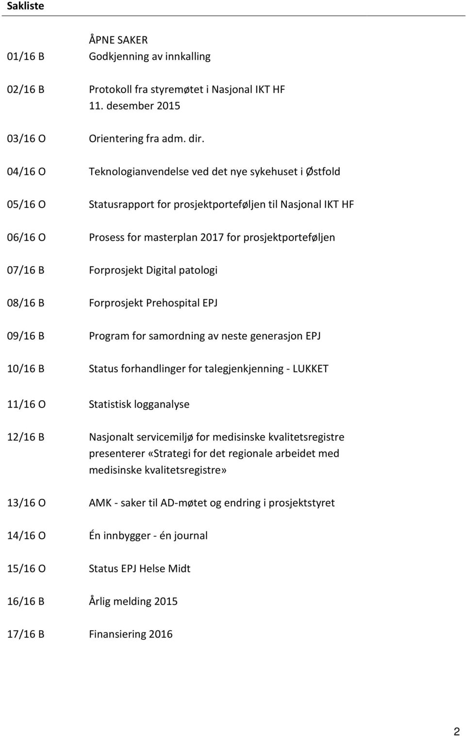 Digital patologi 08/16 B Forprosjekt Prehospital EPJ 09/16 B Program for samordning av neste generasjon EPJ 10/16 B Status forhandlinger for talegjenkjenning - LUKKET 11/16 O Statistisk logganalyse