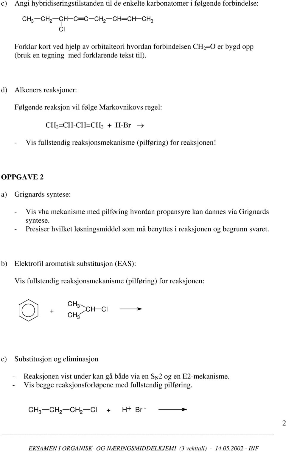 PPGAVE 2 a) Grignards syntese: - Vis vha mekanisme med pilføring hvordan propansyre kan dannes via Grignards syntese. - Presiser hvilket løsningsmiddel som må benyttes i reaksjonen og begrunn svaret.