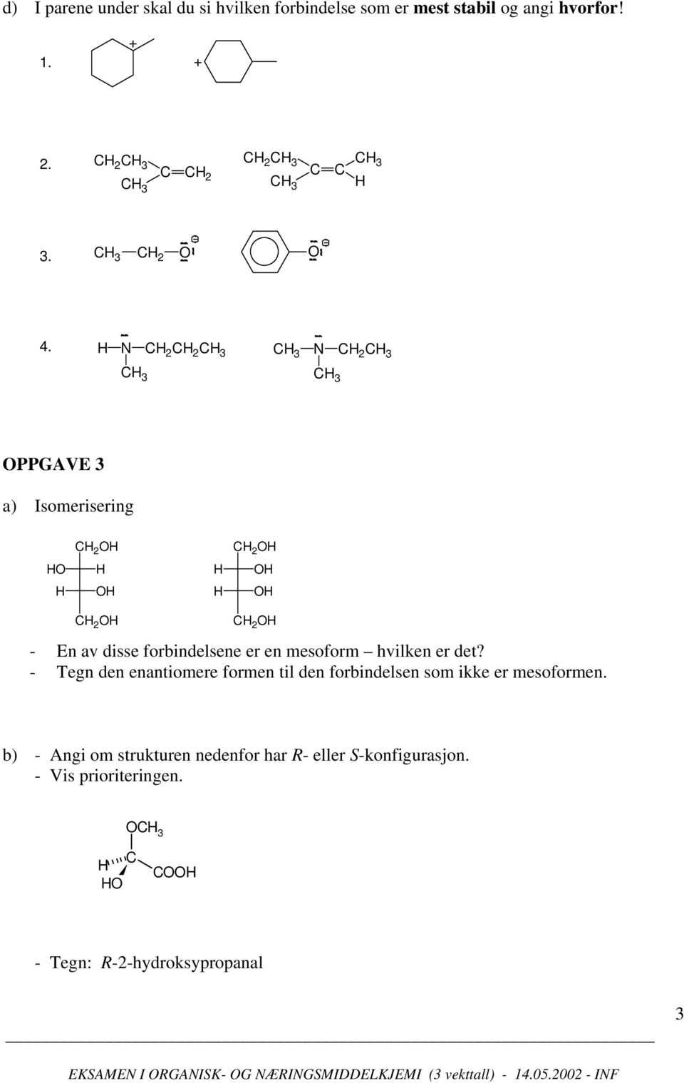 N C 2 C 2 N C 2 PPGAVE 3 a) Isomerisering C 2 C 2 C 2 C 2 - En av disse forbindelsene er en mesoform hvilken