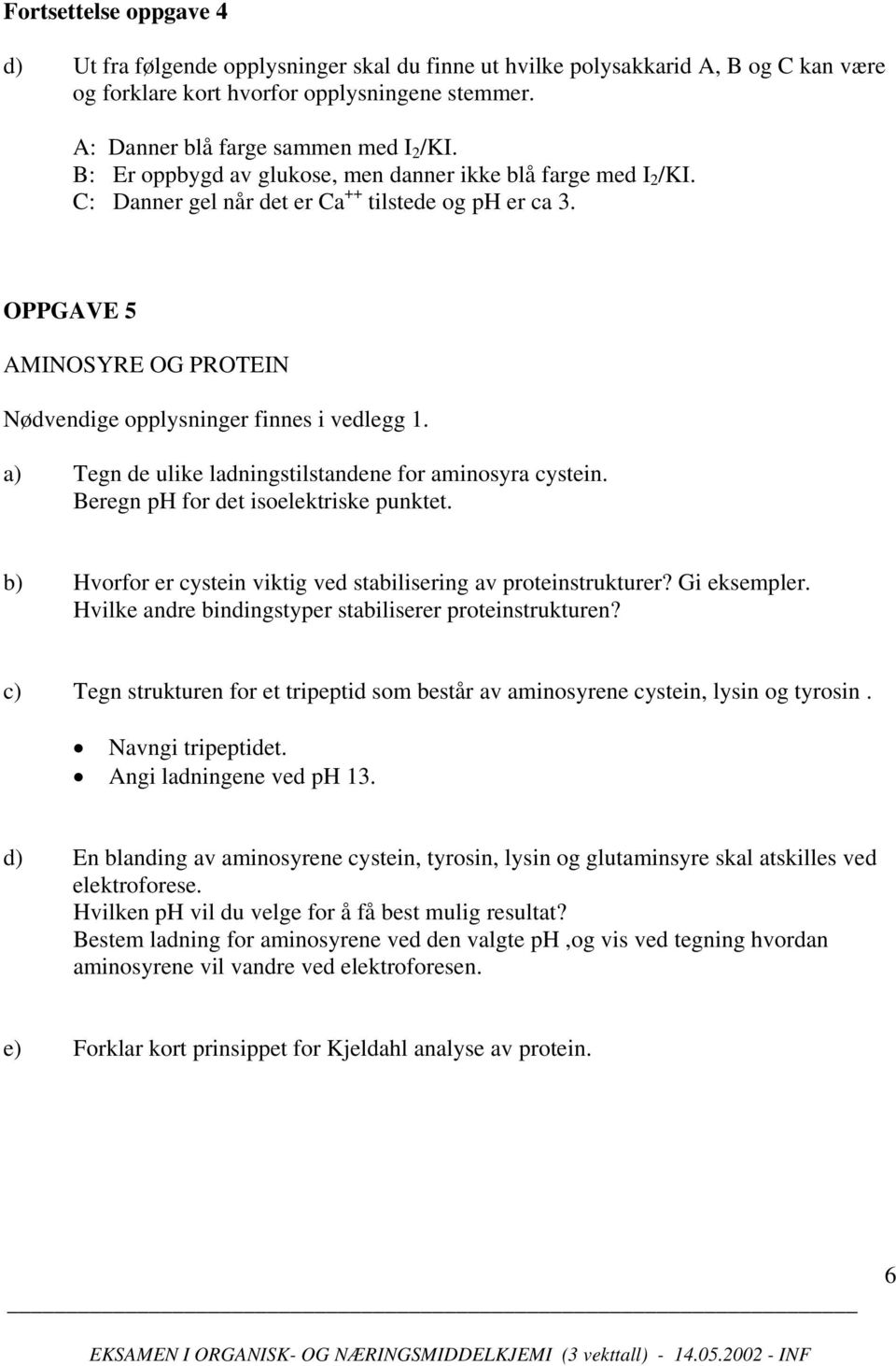 a) Tegn de ulike ladningstilstandene for aminosyra cystein. Beregn p for det isoelektriske punktet. b) vorfor er cystein viktig ved stabilisering av proteinstrukturer? Gi eksempler.