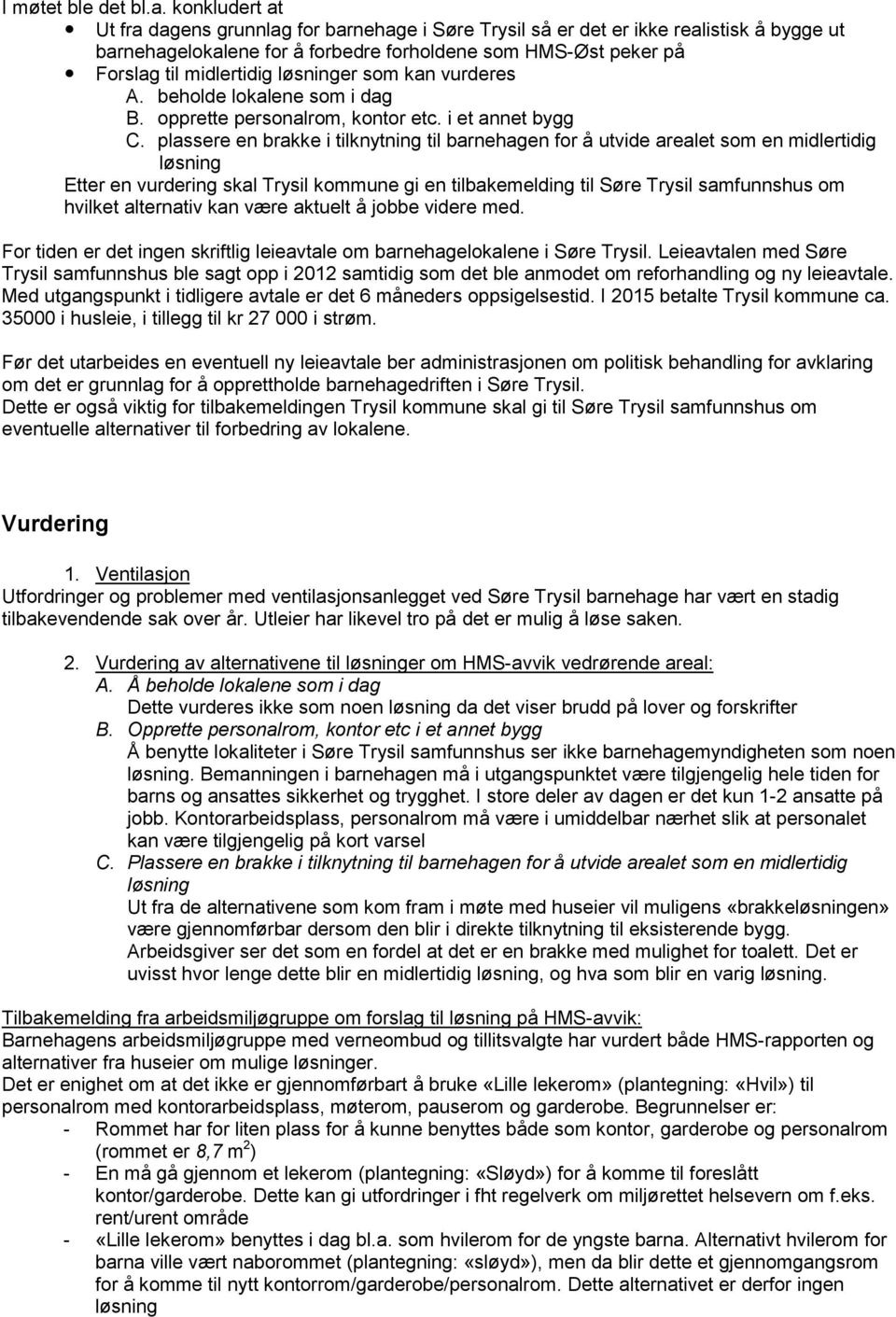 løsninger som kan vurderes A. beholde lokalene som i dag B. opprette personalrom, kontor etc. i et annet bygg C.