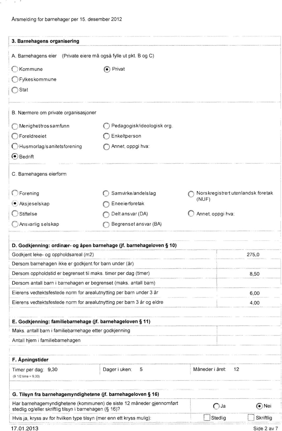 , Forening ) Samvirke/andelslag Aksjeselskap Eneeierforetak Norskregistrert utenlandsk foretak (NUF) Stiftelse Delt ansvar (DA) ' Annet, oppgi hva: Ansvarlig selskap Begrenset ansvar (BA)