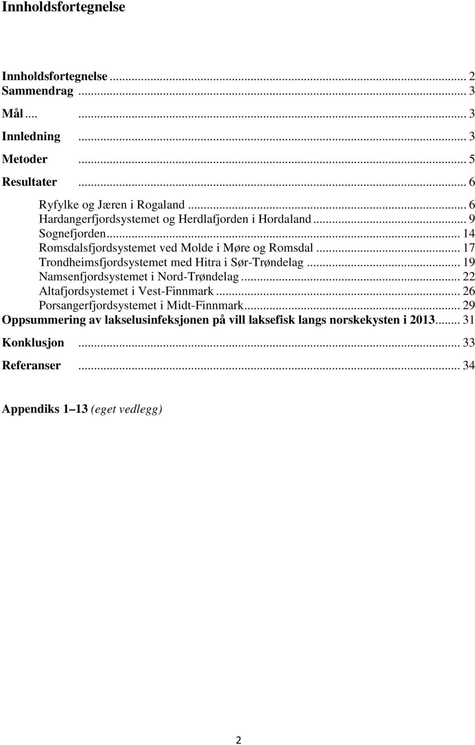 .. 17 Trondheimsfjordsystemet med Hitra i Sør-Trøndelag... 19 Namsenfjordsystemet i Nord-Trøndelag... 22 Altafjordsystemet i Vest-Finnmark.