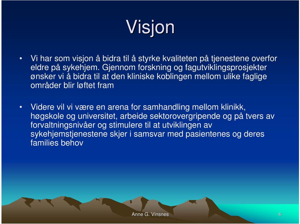 løftet fram Videre vil vi være en arena for samhandling mellom klinikk, høgskole og universitet, arbeide sektorovergripende og