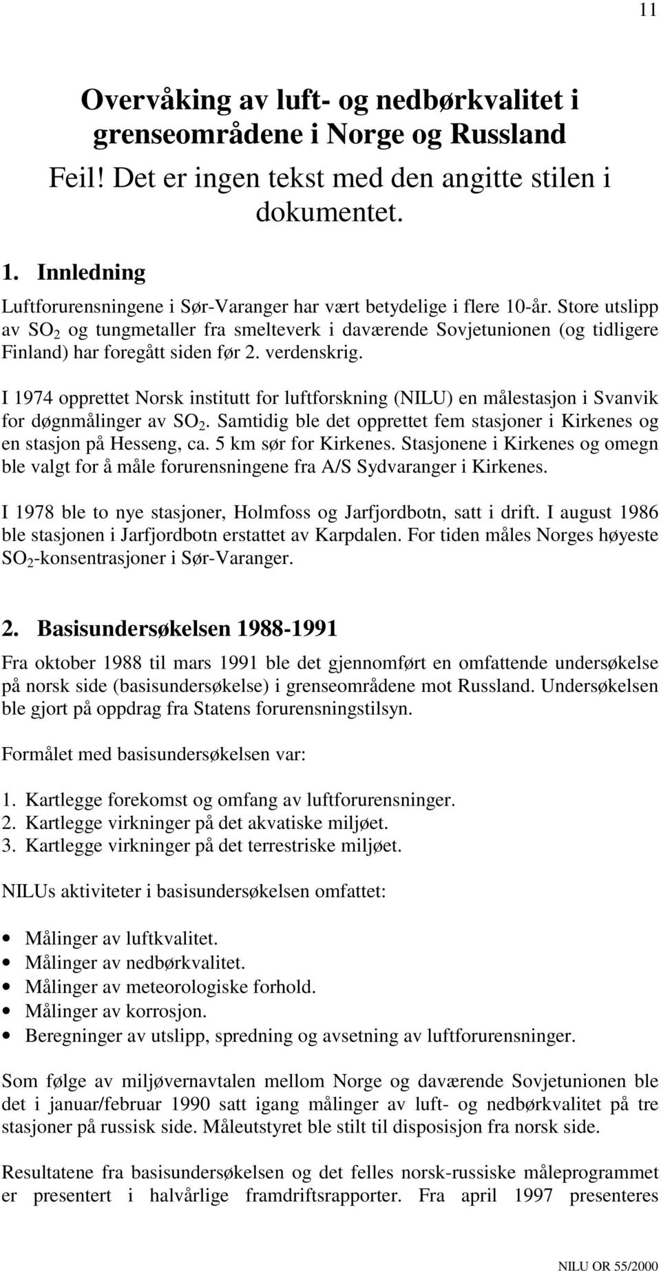 Store utslipp av SO 2 og tungmetaller fra smelteverk i daværende Sovjetunionen (og tidligere Finland) har foregått siden før 2. verdenskrig.