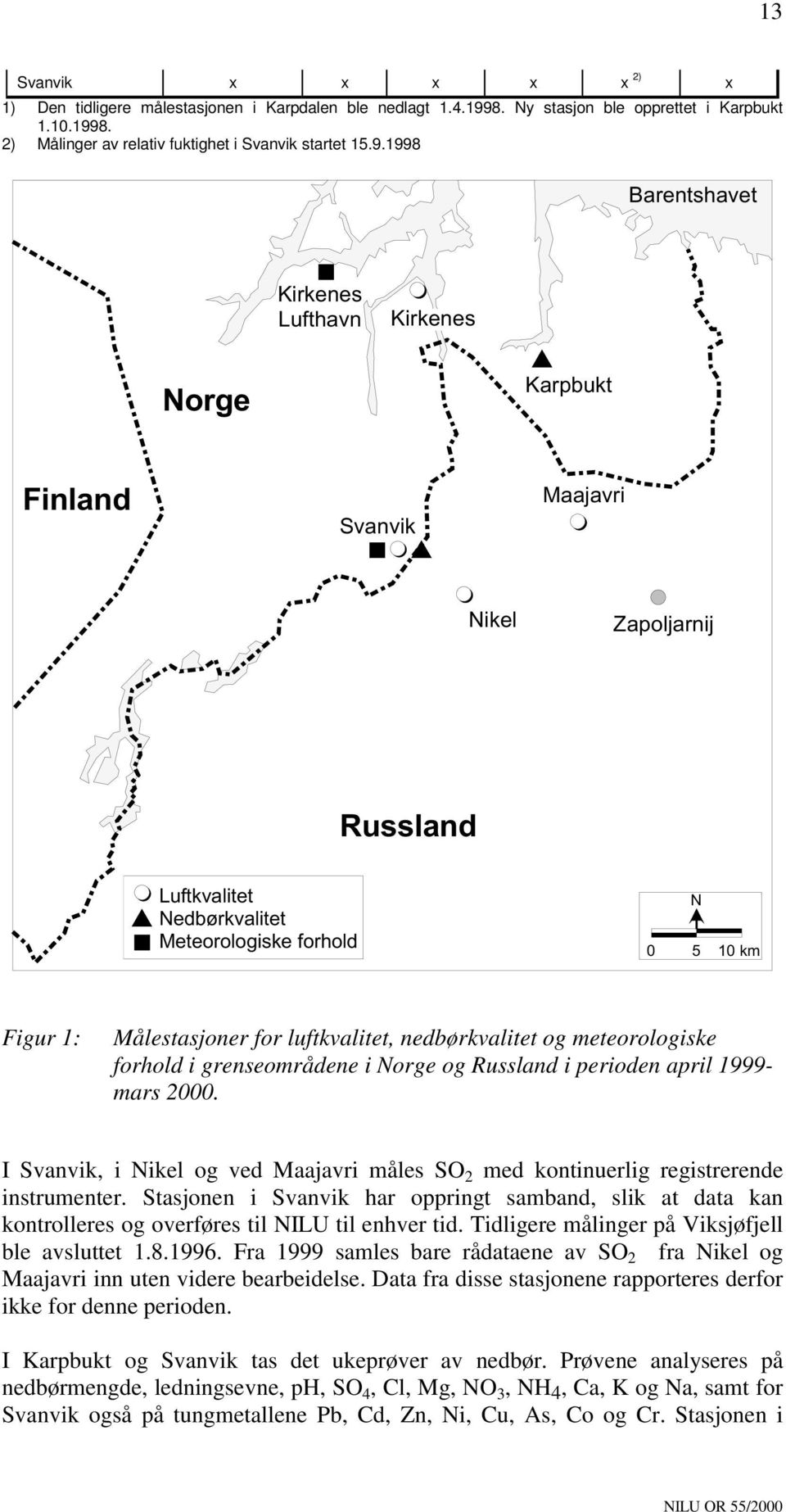 grenseområdene i Norge og Russland i perioden april 1999- mars 2000. I Svanvik, i Nikel og ved Maajavri måles SO 2 med kontinuerlig registrerende instrumenter.