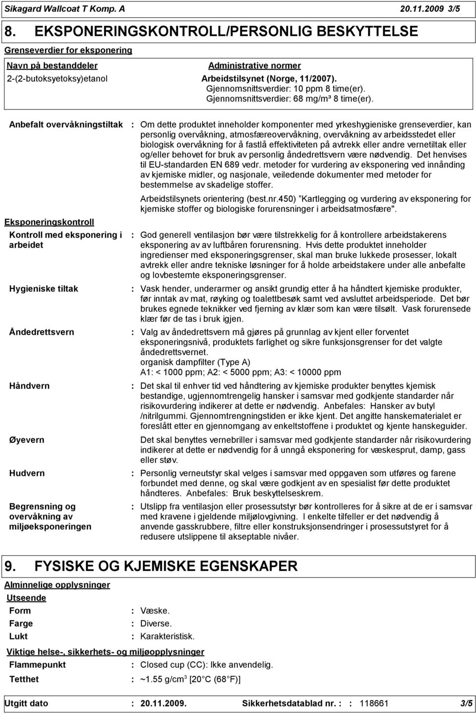 Gjennomsnittsverdier 10 ppm 8 time(er). Gjennomsnittsverdier 68 mg/m³ 8 time(er).