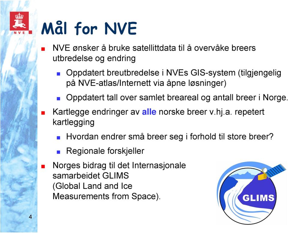 Norge. Kartlegge endringer av alle norske breer v.hj.a. repetert kartlegging Hvordan endrer små breer seg i forhold til store breer?