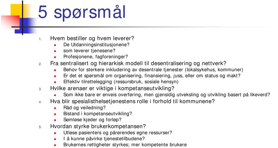 Behov for sterkere inkludering av desentrale tjenester (lokalsykehus, kommuner) Er det et spørsmål om organisering, finansiering, juss, eller om status og makt?