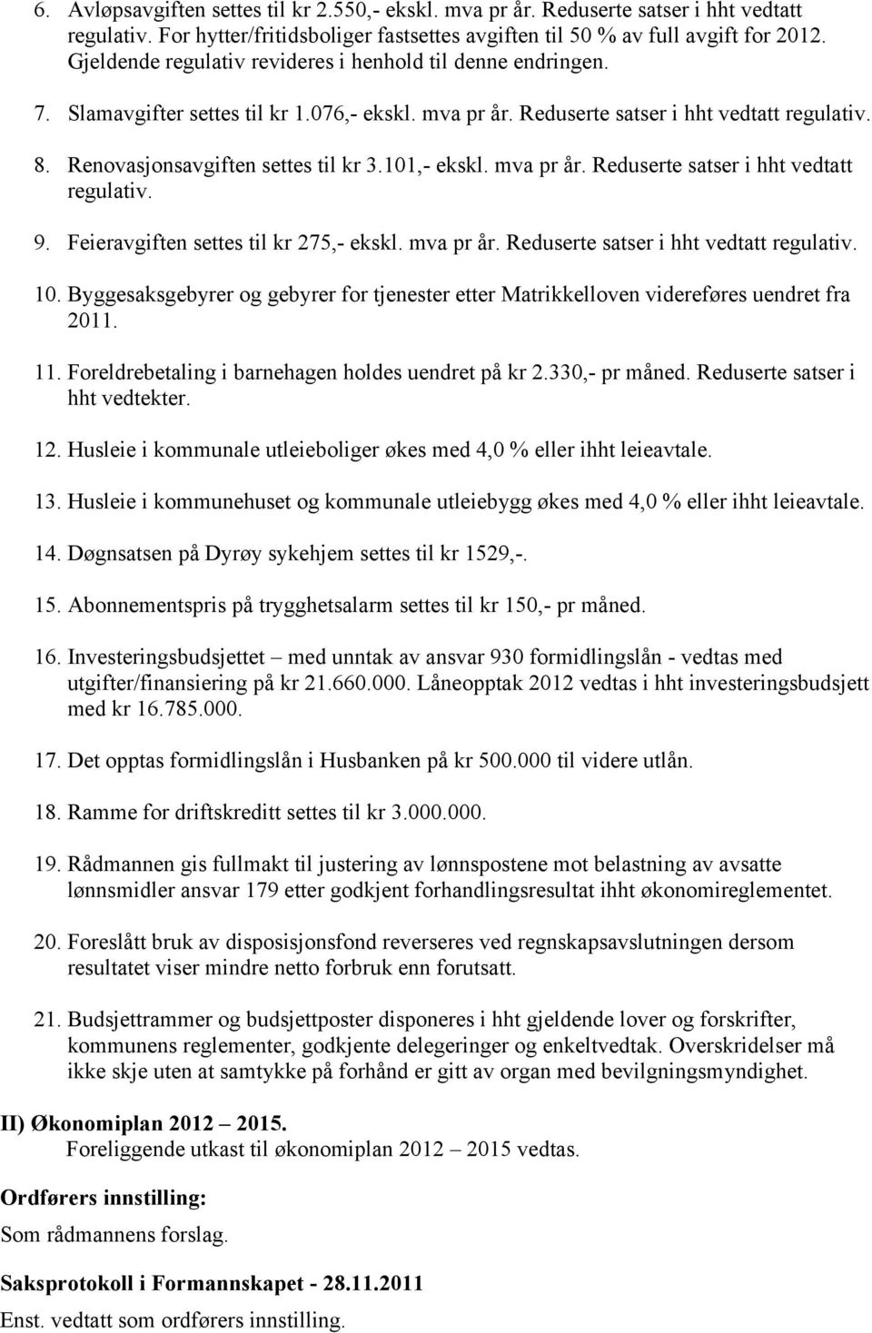 101,- ekskl. mva pr år. Reduserte satser i hht vedtatt regulativ. 9. Feieravgiften settes til kr 275,- ekskl. mva pr år. Reduserte satser i hht vedtatt regulativ. 10.