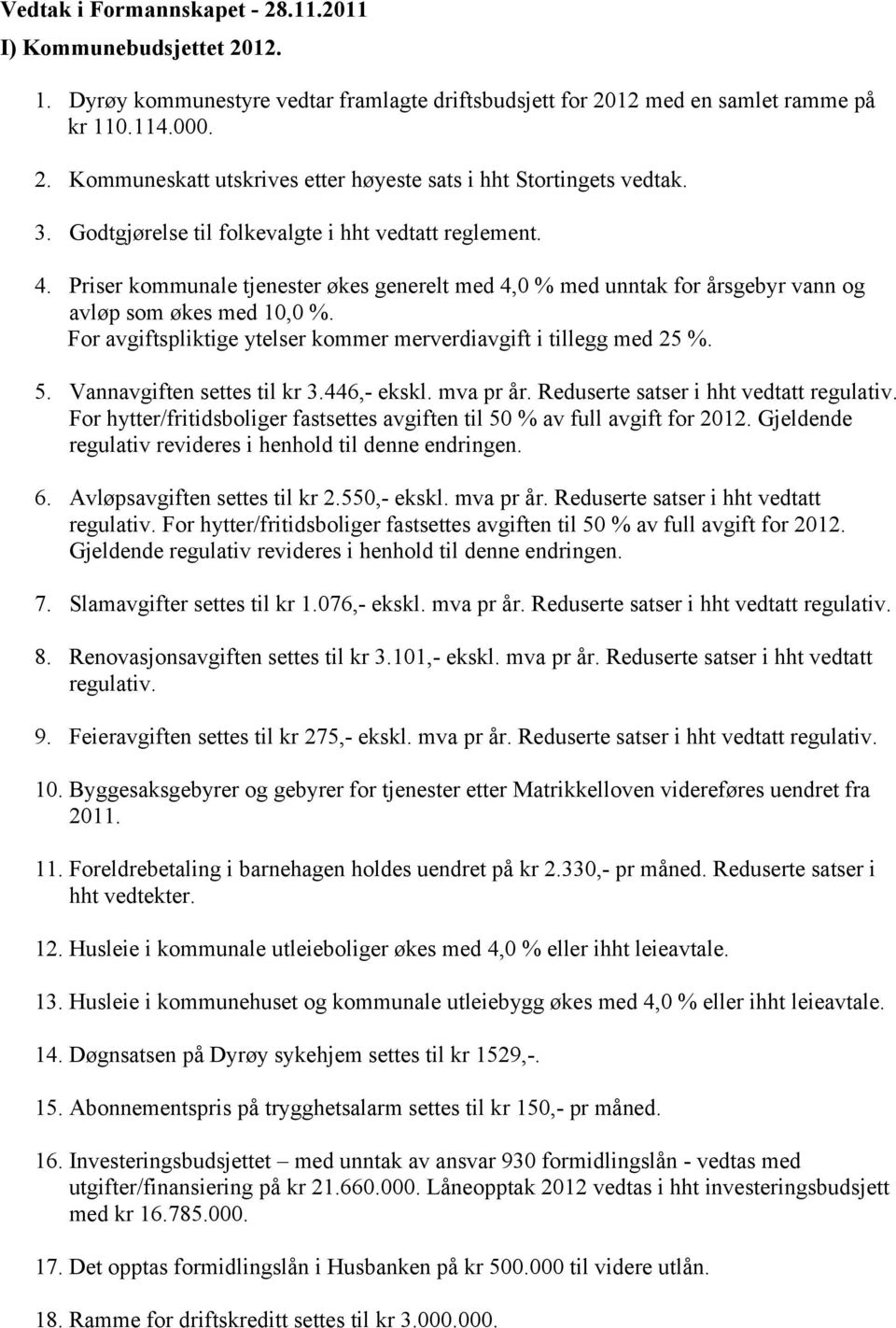 For avgiftspliktige ytelser kommer merverdiavgift i tillegg med 25 %. 5. Vannavgiften settes til kr 3.446,- ekskl. mva pr år. Reduserte satser i hht vedtatt regulativ.