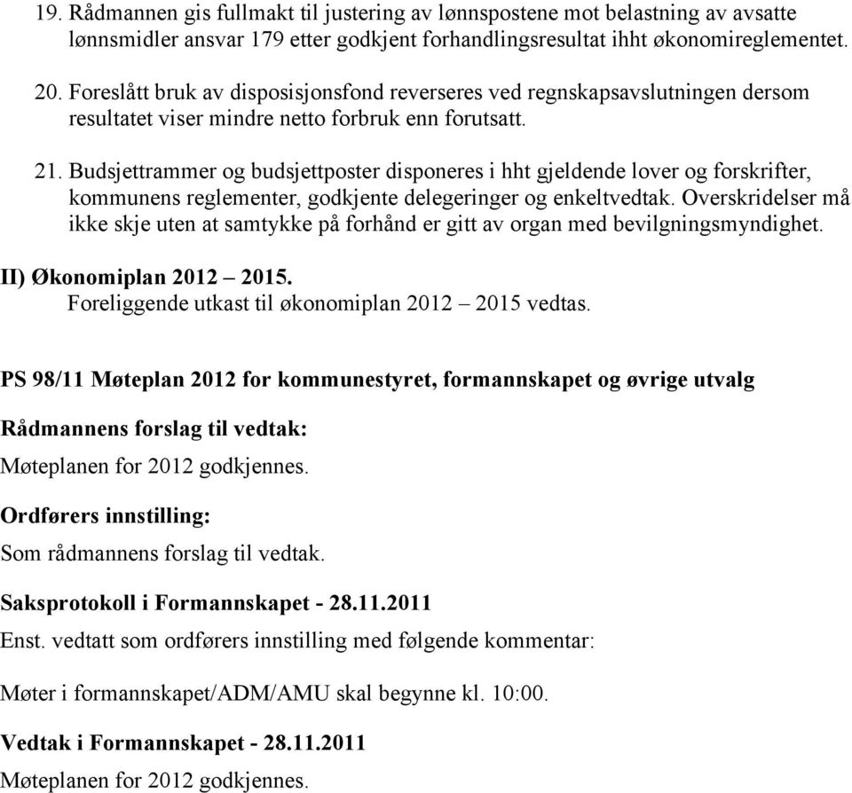 Budsjettrammer og budsjettposter disponeres i hht gjeldende lover og forskrifter, kommunens reglementer, godkjente delegeringer og enkeltvedtak.