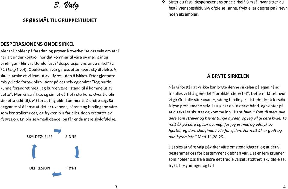 desperasjonens onde sirkel (s. 72 i Velg Livet). Oppførselen vår gir oss etter hvert skyldfølelse. Vi skulle ønske at vi kom ut av uføret, uten å lykkes.