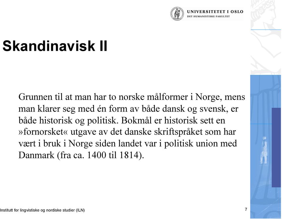 Bokmål er historisk sett en»fornorsket«utgave av det danske skriftspråket som har vært i bruk i