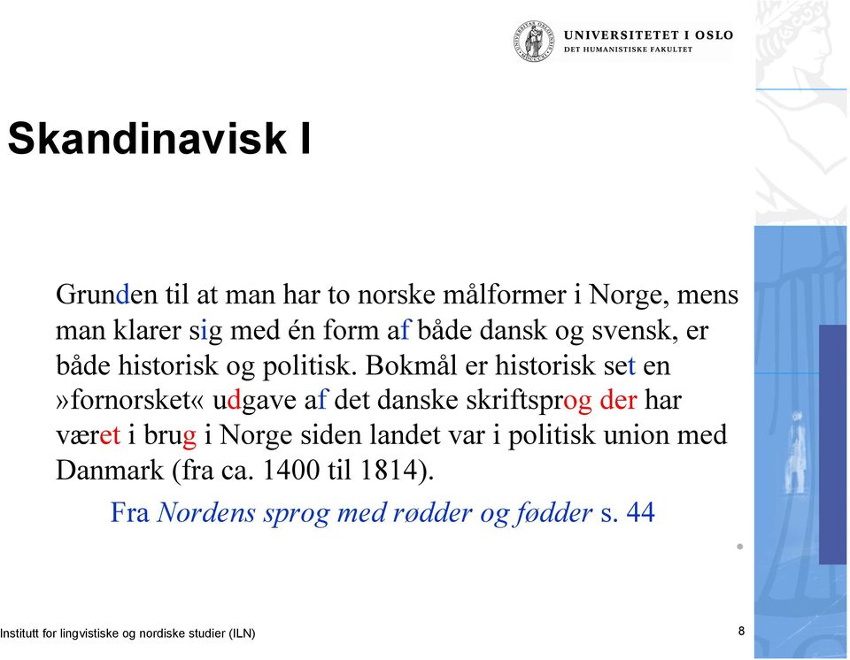Bokmål er historisk set en»fornorsket«udgave af det danske skriftsprog der har været i brug i Norge siden