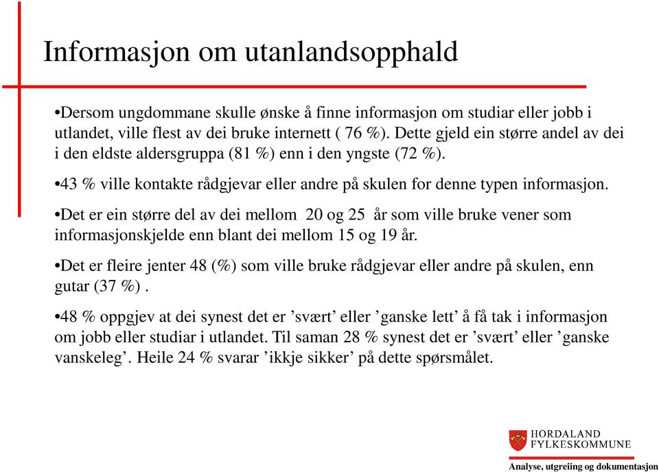 Det er ein større del av dei mellom 20 og 25 år som ville bruke vener som informasjonskjelde enn blant dei mellom 15 og 19 år.