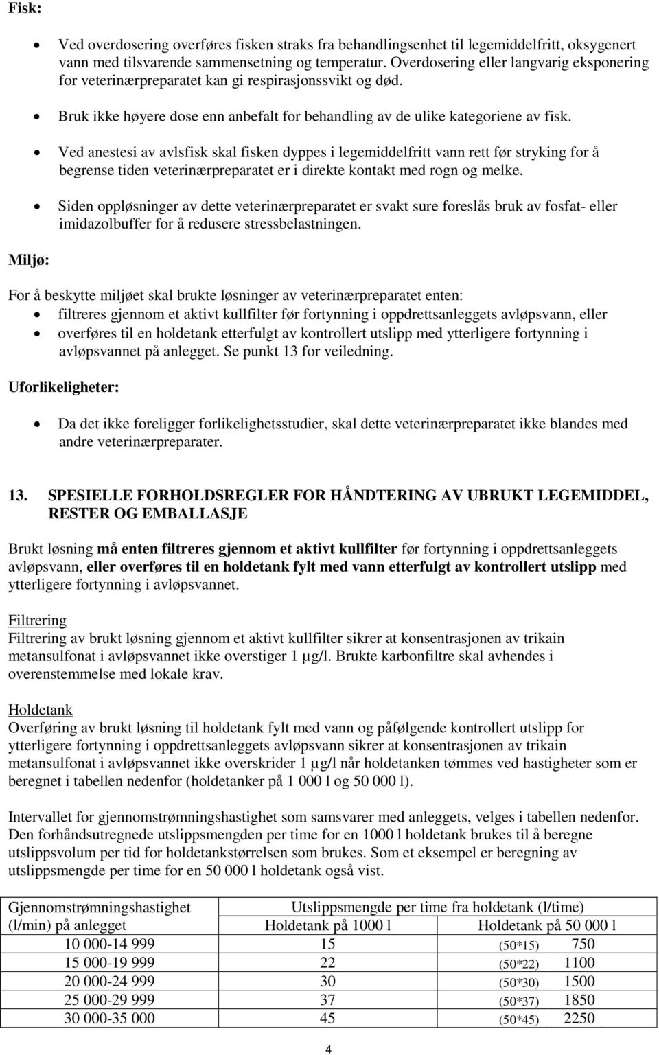 Ved anestesi av avlsfisk skal fisken dyppes i legemiddelfritt vann rett før stryking for å begrense tiden veterinærpreparatet er i direkte kontakt med rogn og melke.