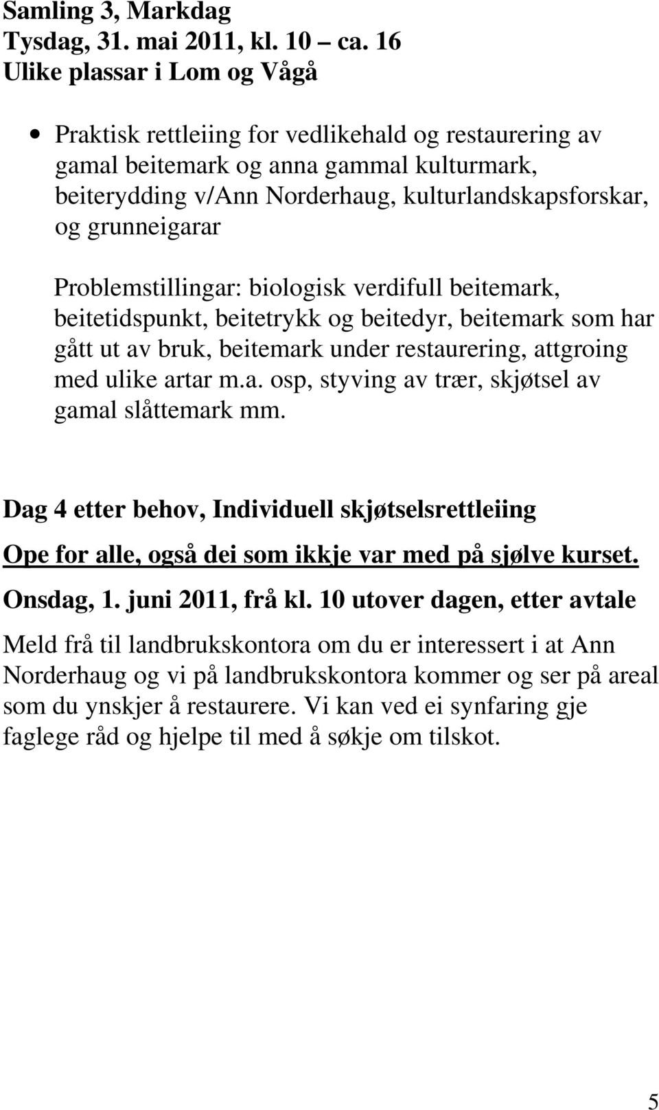 Problemstillingar: biologisk verdifull beitemark, beitetidspunkt, beitetrykk og beitedyr, beitemark som har gått ut av bruk, beitemark under restaurering, attgroing med ulike artar m.a. osp, styving av trær, skjøtsel av gamal slåttemark mm.