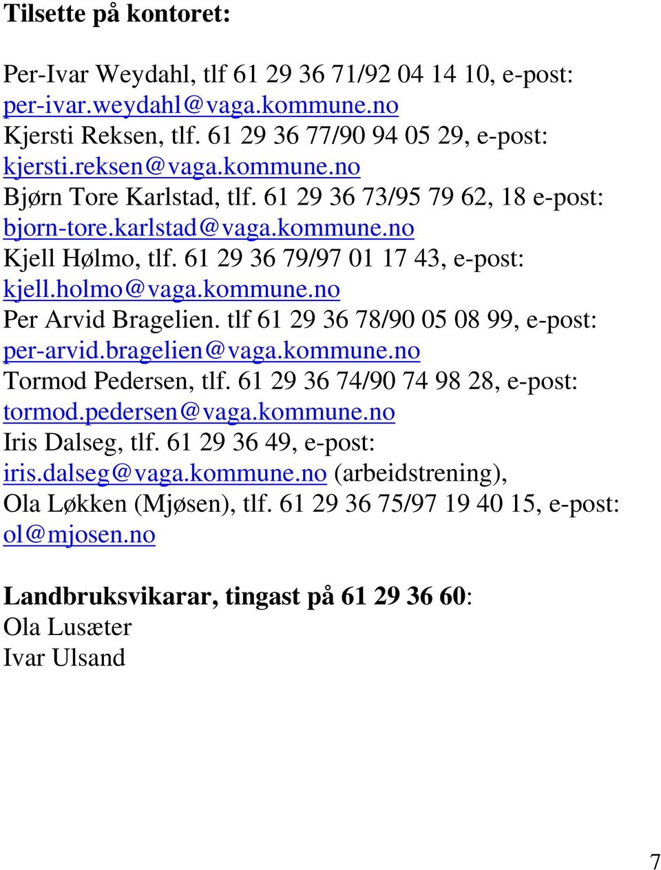 tlf 61 29 36 78/90 05 08 99, e-post: per-arvid.bragelien@vaga.kommune.no Tormod Pedersen, tlf. 61 29 36 74/90 74 98 28, e-post: tormod.pedersen@vaga.kommune.no Iris Dalseg, tlf.