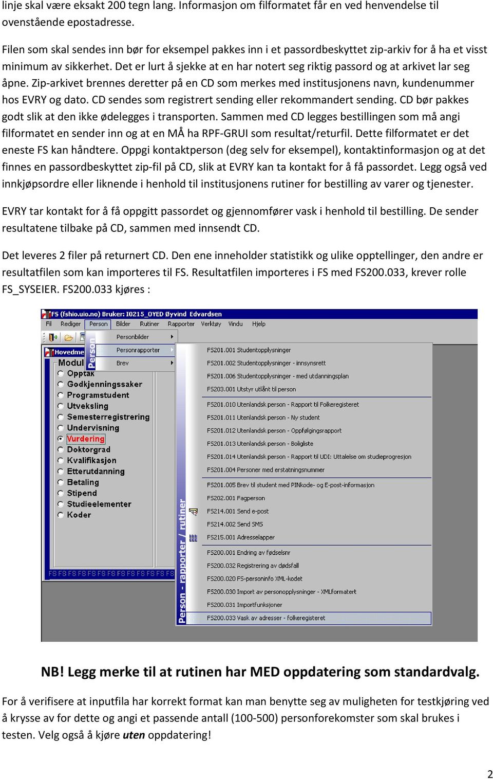 Det er lurt å sjekke at en har notert seg riktig passord og at arkivet lar seg åpne. Zip-arkivet brennes deretter på en CD som merkes med institusjonens navn, kundenummer hos EVRY og dato.