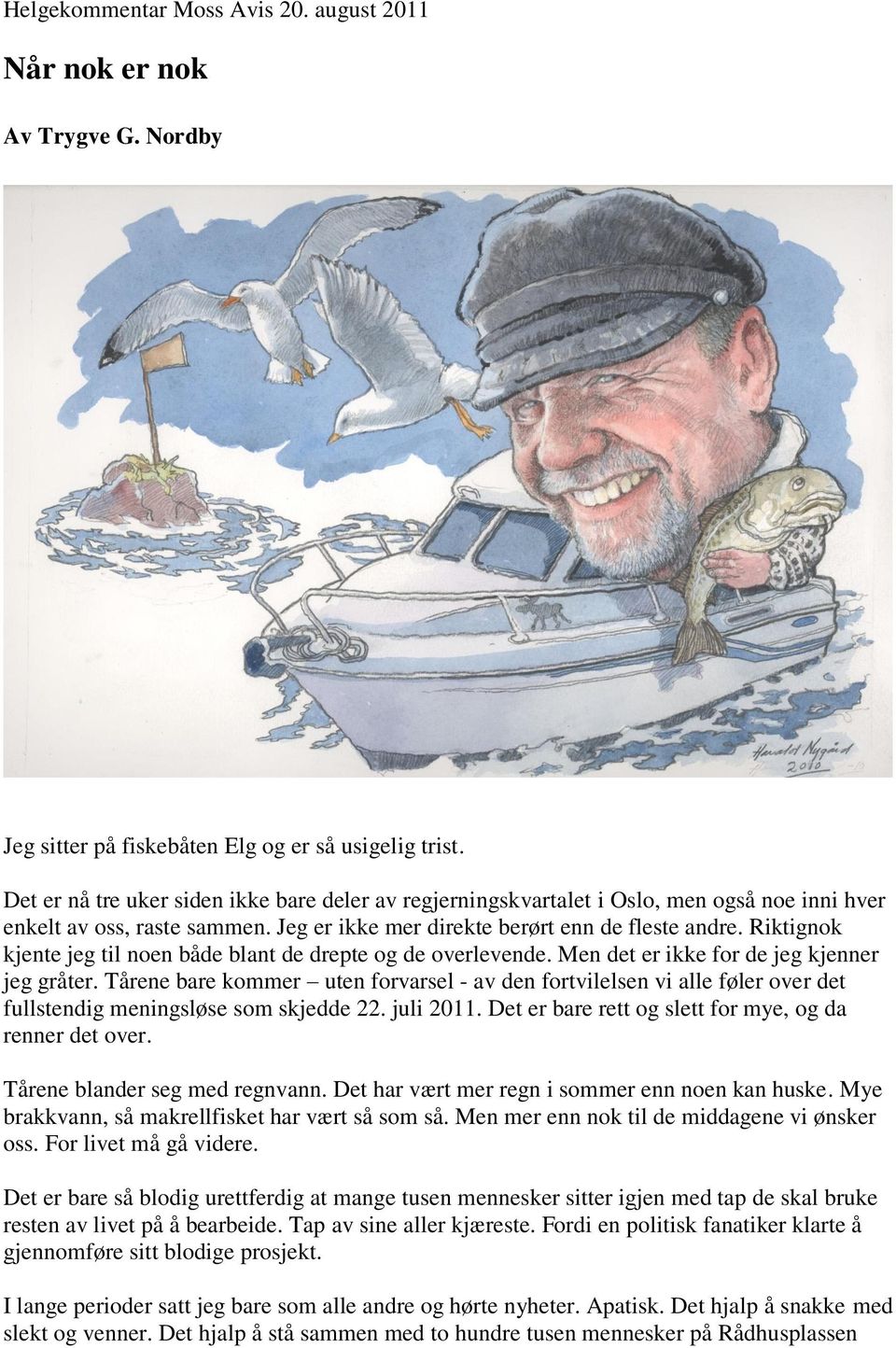 Riktignok kjente jeg til noen både blant de drepte og de overlevende. Men det er ikke for de jeg kjenner jeg gråter.