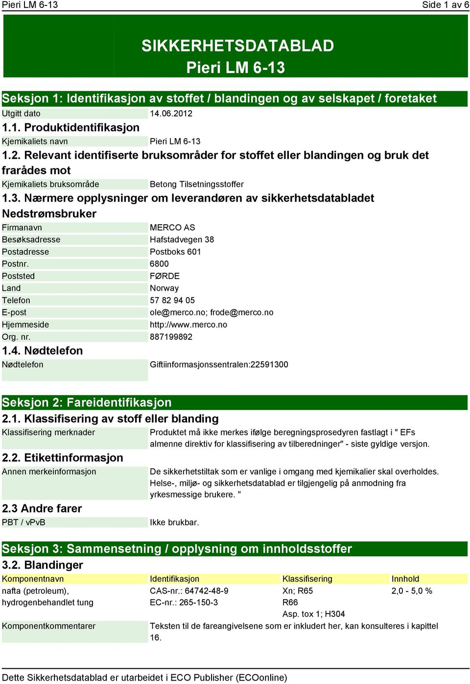 Nærmere opplysninger om leverandøren av sikkerhetsdatabladet Nedstrømsbruker Firmanavn MERCO AS Besøksadresse Hafstadvegen 38 Postadresse Postboks 601 Postnr.