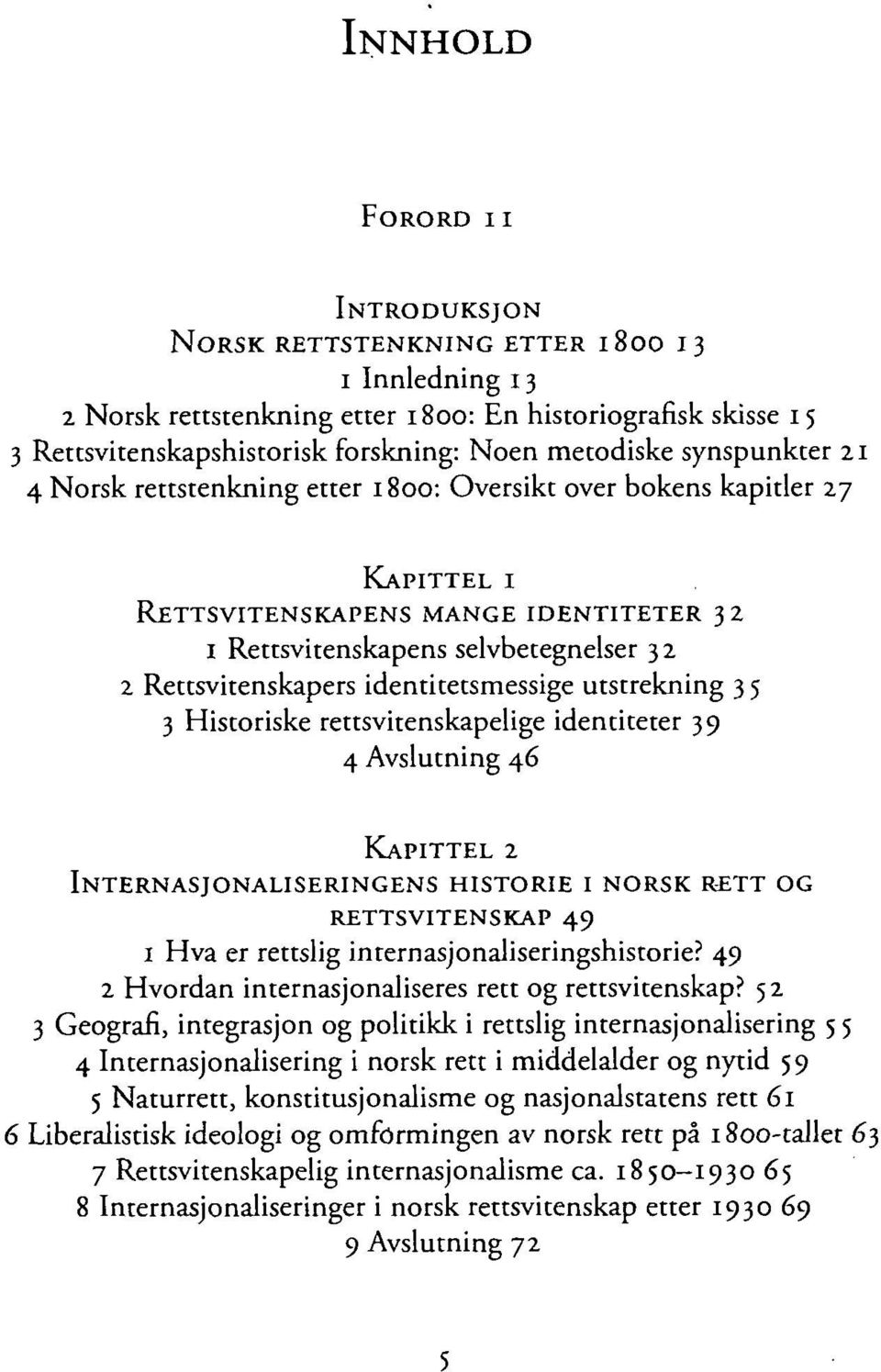 identitetsmessige utstrekning 3 5 3 Historiske rettsvitenskapelige identiteter 39 4 Avslutning 46 KAPITTEL 2 INTERNASJONALISERINGENS HISTORIE I NORSK RETT OG RETTSVITENSKAP 49 i Hva er rettslig