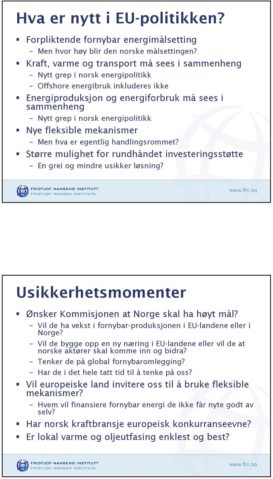 energipolitikk Nye fleksible mekanismer Men hva er egentlig handlingsrommet? Større mulighet for rundhåndet investeringsstøtte En grei og mindre usikker løsning?