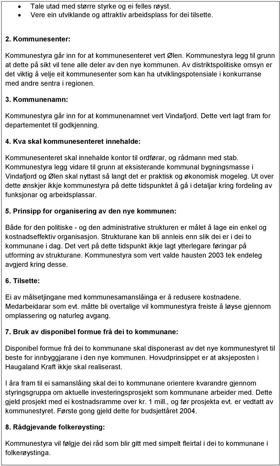 Av distriktspolitiske omsyn er det viktig å velje eit kommunesenter som kan ha utviklingspotensiale i konkurranse med andre sentra i regionen. 3.