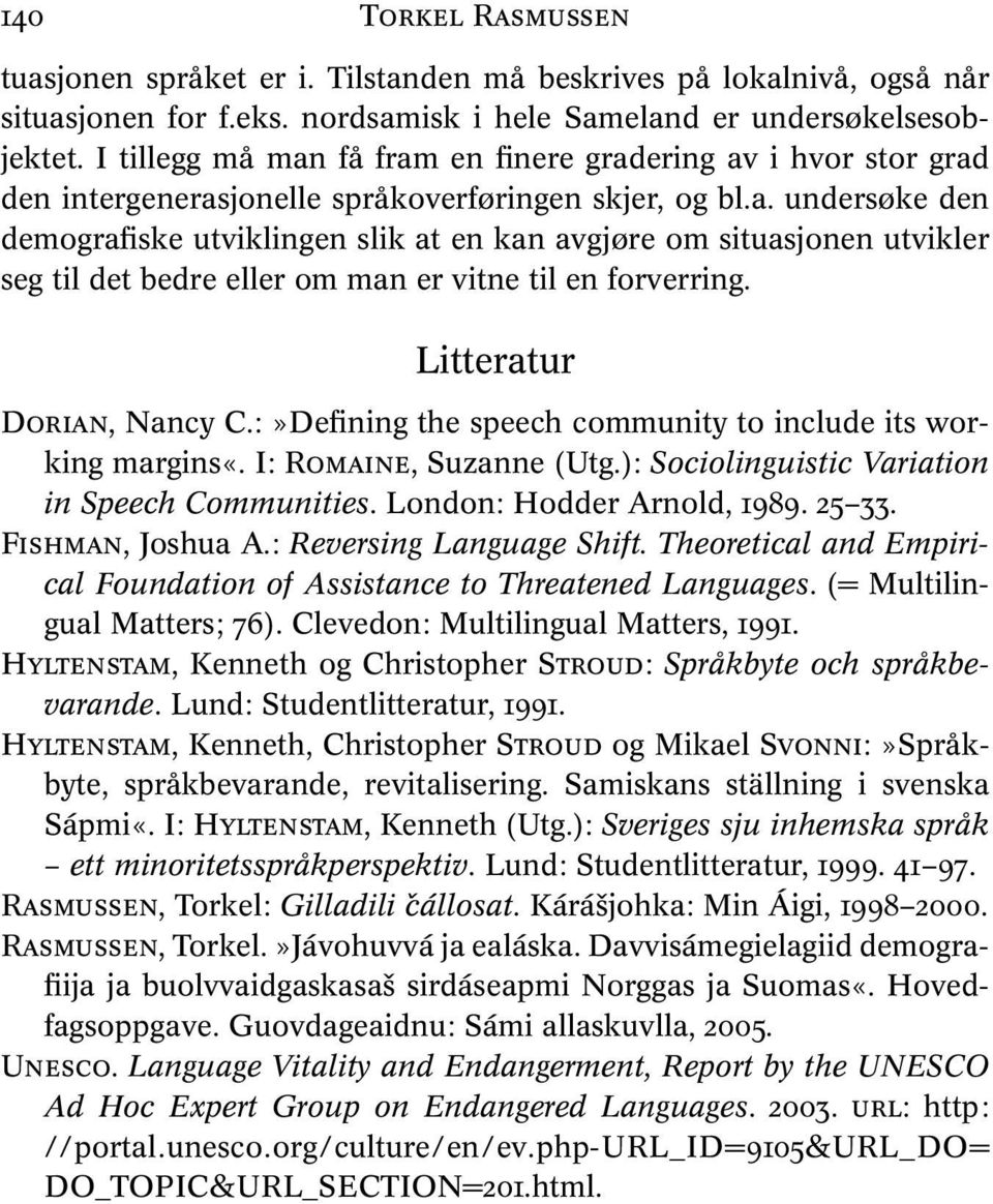 Litteratur DORIAN, Nancy C.:»Defining the speech community to include its working margins«. I: ROMAINE, Suzanne (Utg.): Sociolinguistic Variation in Speech Communities. London: Hodder Arnold, 1989.