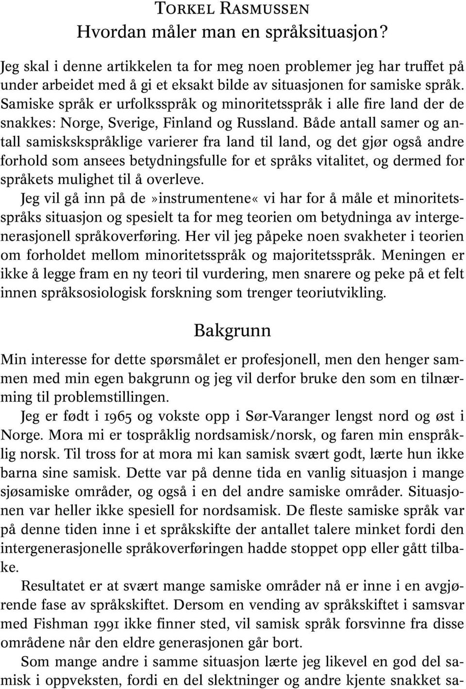 Både antall samer og antall samiskskspråklige varierer fra land til land, og det gjør også andre forhold som ansees betydningsfulle for et språks vitalitet, og dermed for språkets mulighet til å