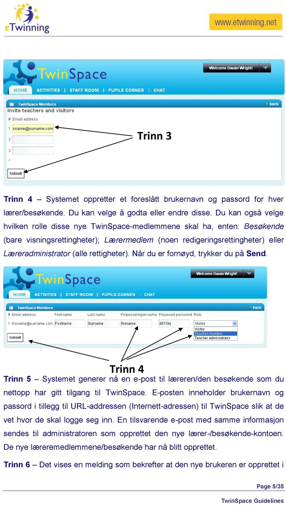 rettigheter). Når du er fornøyd, trykker du på Send. Trinn 4 Trinn 5 Systemet generer nå en e-post til læreren/den besøkende som du nettopp har gitt tilgang til TwinSpace.