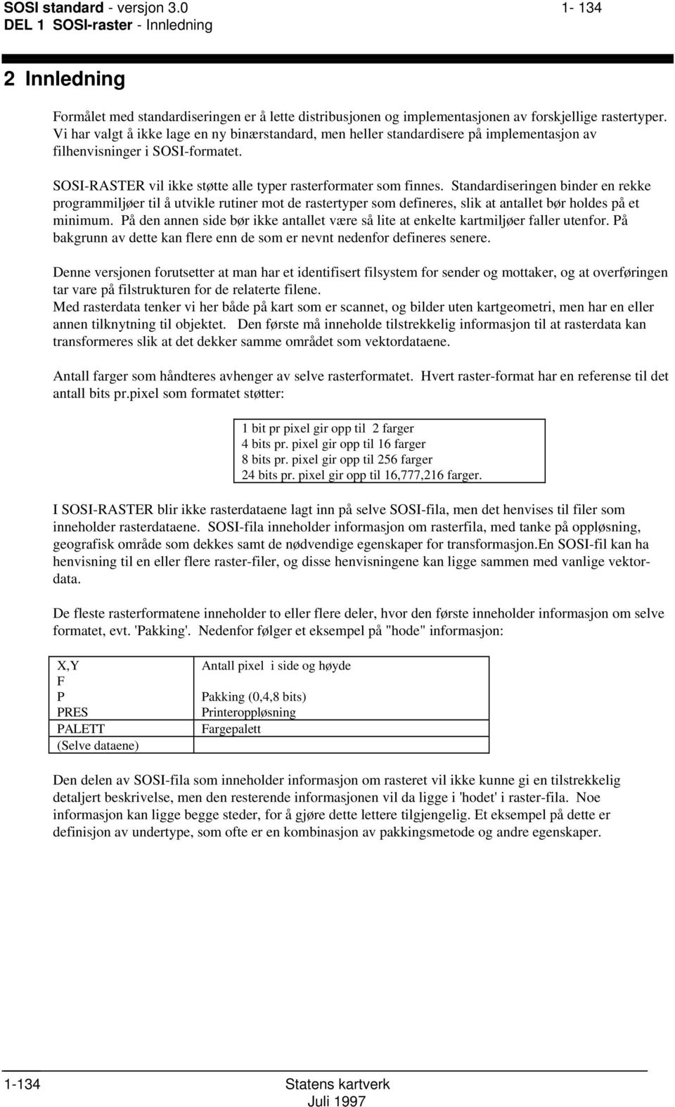 Standardiseringen binder en rekke programmiljøer til å utvikle rutiner mot de rastertyper som defineres, slik at antallet bør holdes på et minimum.