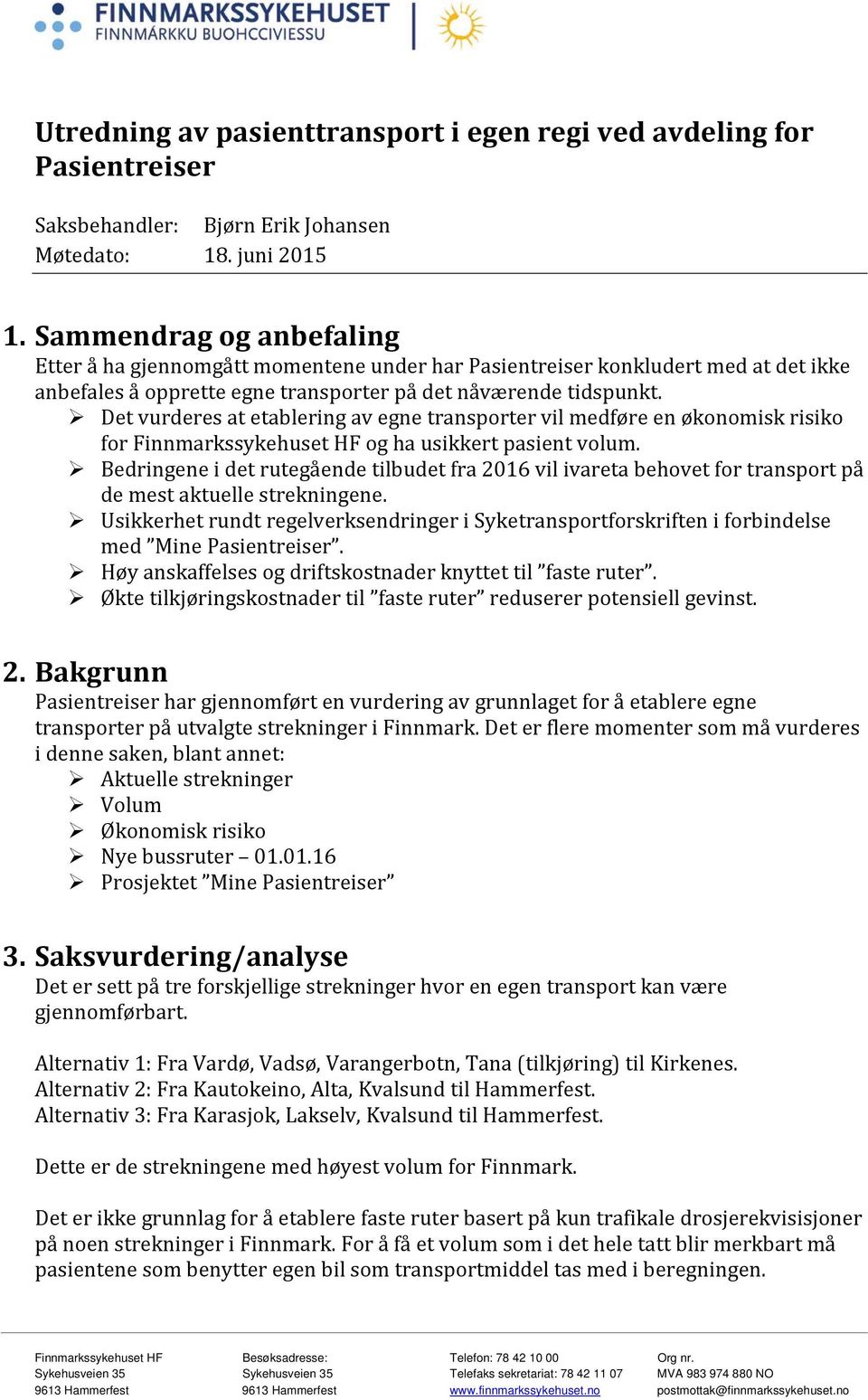 Det vurderes at etablering av egne transporter vil medføre en økonomisk risiko for Finnmarkssykehuset HF og ha usikkert pasient volum.