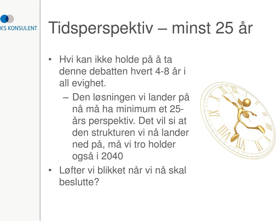 Den løsningen vi lander på nå må ha minimum et 25- års perspektiv.