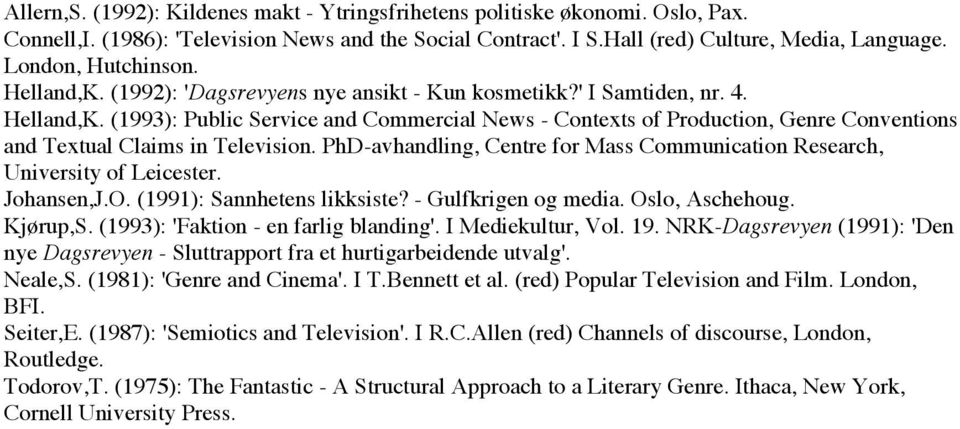 PhD-avhandling, Centre for Mass Communication Research, University of Leicester. Johansen,J.O. (1991): Sannhetens likksiste? - Gulfkrigen og media. Oslo, Aschehoug. Kjørup,S.