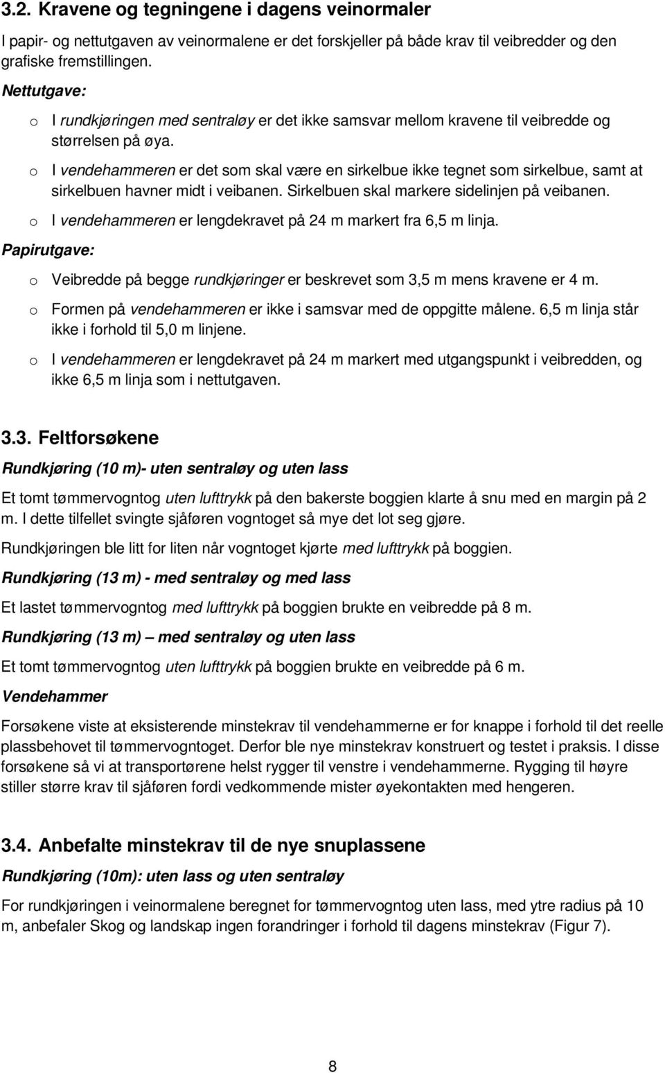 o I vendehammeren er det som skal være en sirkelbue ikke tegnet som sirkelbue, samt at sirkelbuen havner midt i veibanen. Sirkelbuen skal markere sidelinjen på veibanen.