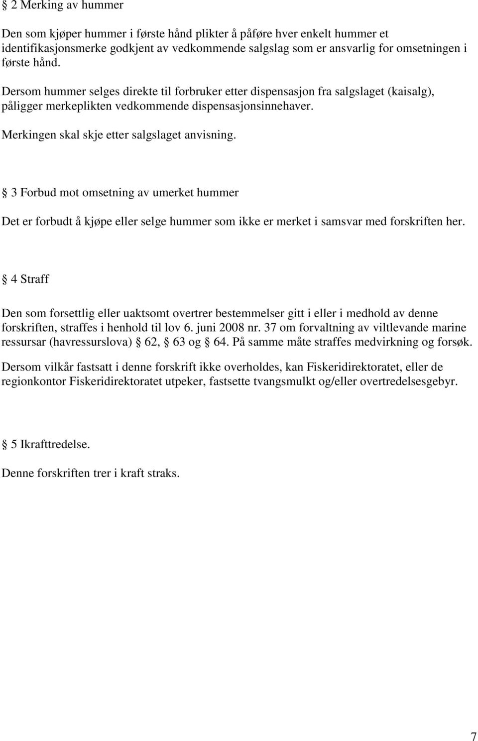 3 Forbud mot omsetning av umerket hummer Det er forbudt å kjøpe eller selge hummer som ikke er merket i samsvar med forskriften her.