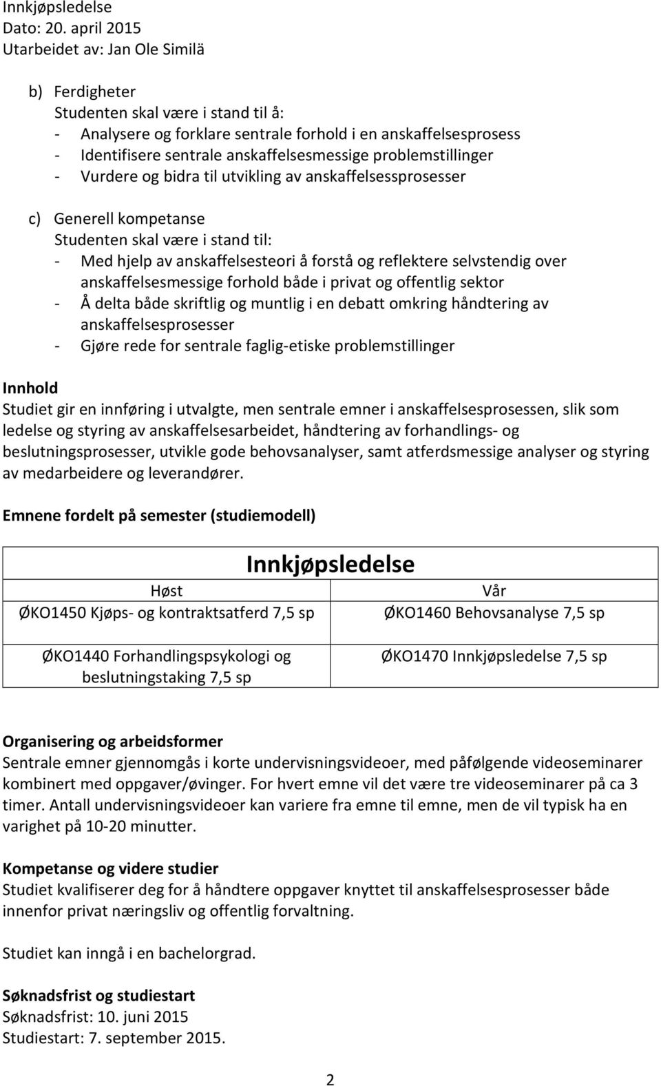 både i privat og offentlig sektor - Å delta både skriftlig og muntlig i en debatt omkring håndtering av anskaffelsesprosesser - Gjøre rede for sentrale faglig-etiske problemstillinger Studiet gir en