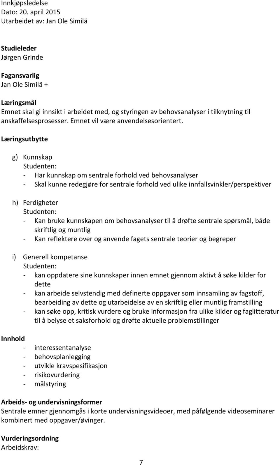 g) Kunnskap - Har kunnskap om sentrale forhold ved behovsanalyser - Skal kunne redegjøre for sentrale forhold ved ulike innfallsvinkler/perspektiver h) Ferdigheter - Kan bruke kunnskapen om