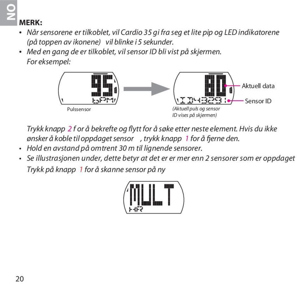 For eksempel: Pulssensor (Aktuell puls og sensor ID vises på skjermen) Aktuell data Sensor ID Trykk knapp f or å bekrefte og flytt for å søke etter neste