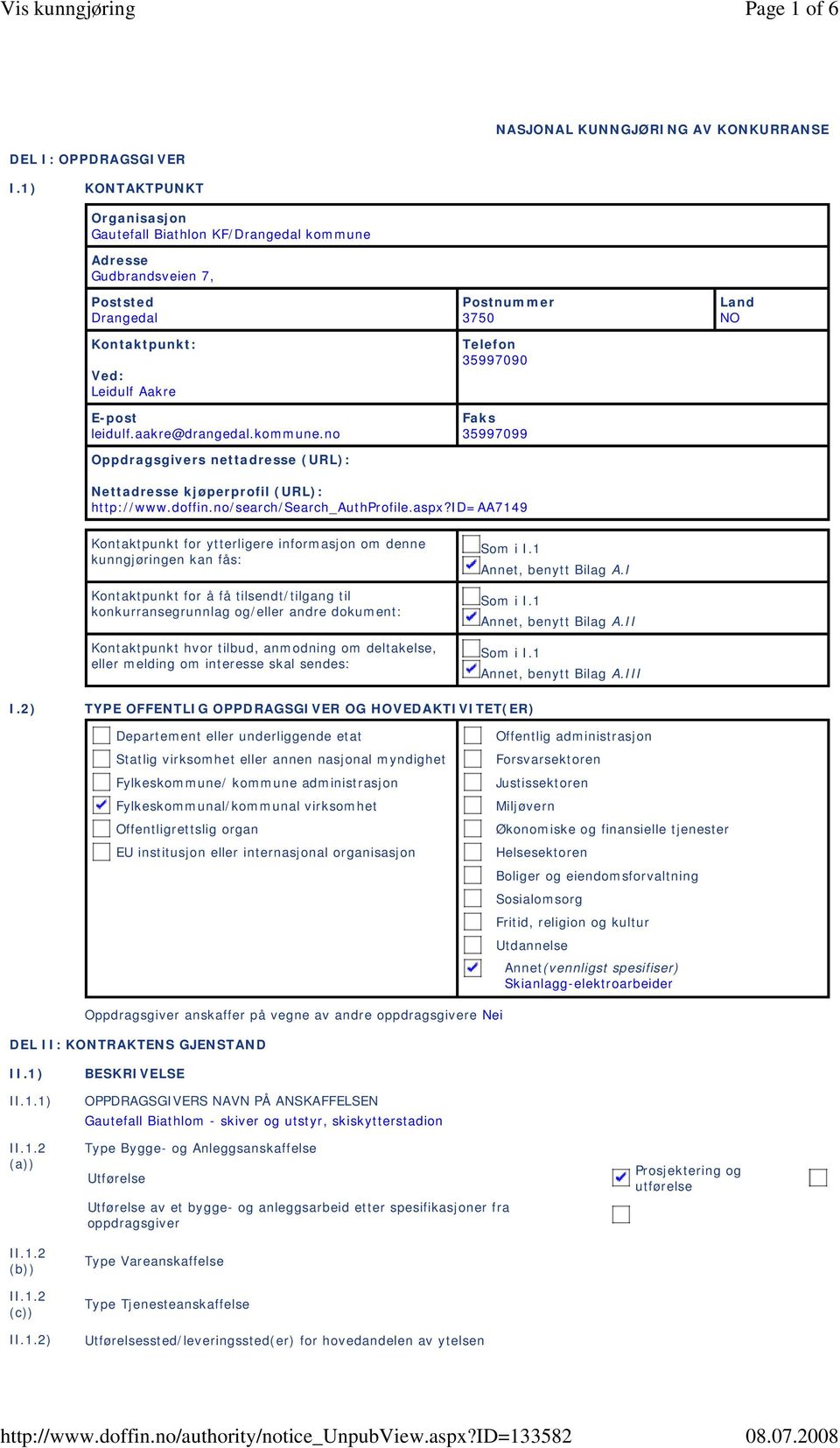 id=aa7149 Kontaktpunkt for ytterligere informasjon om denne kunngjøringen kan fås: Kontaktpunkt for å få tilsendt/tilgang til konkurransegrunnlag og/eller andre dokument: Kontaktpunkt hvor tilbud,