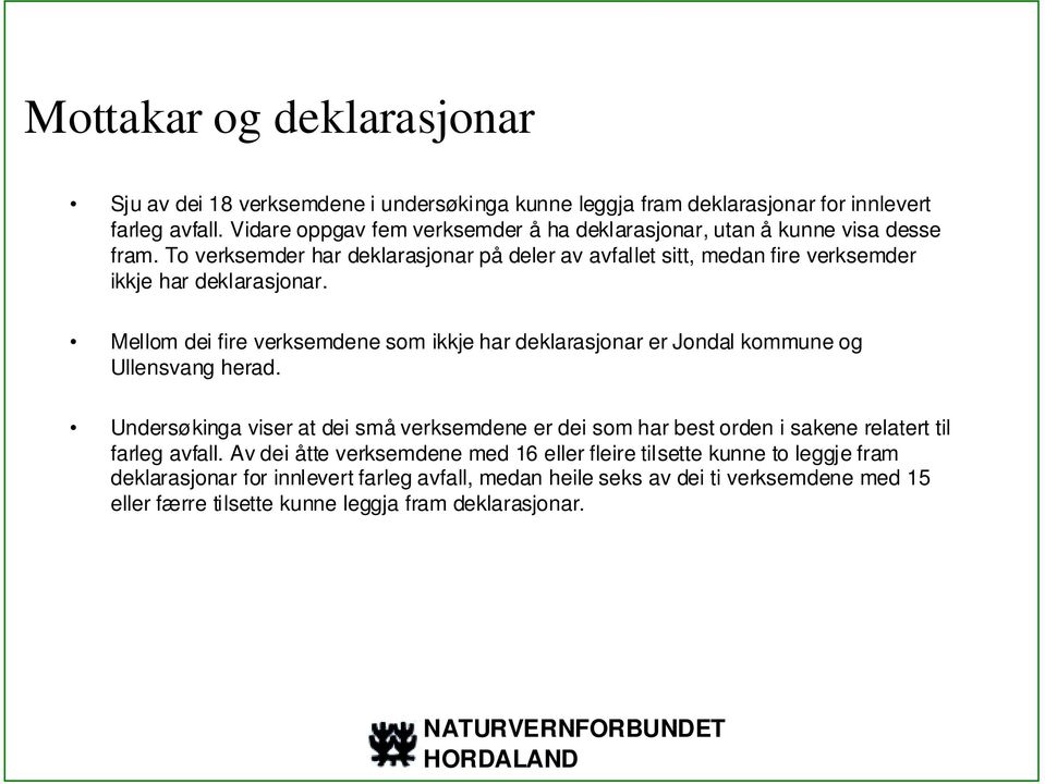 To verksemder har deklarasjonar på deler av avfallet sitt, medan fire verksemder ikkje har deklarasjonar.